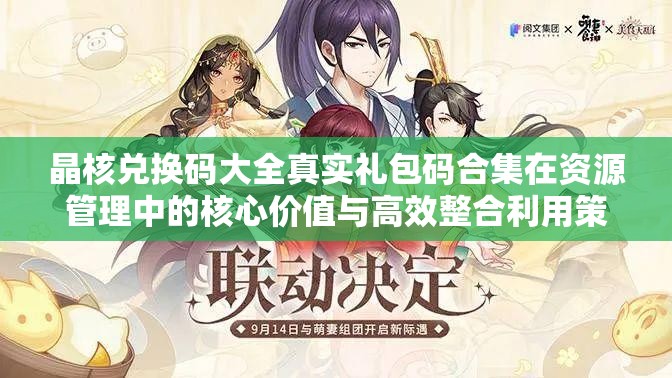 晶核兌換碼大全真實禮包碼合集在資源管理中的核心價值與高效整合利用策略