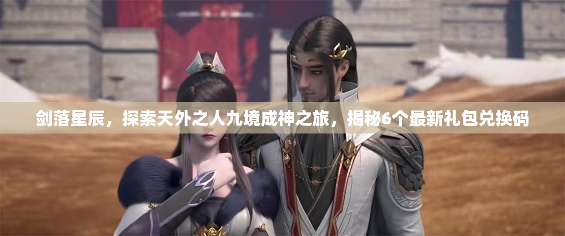 劍落星辰，探索天外之人九境成神之旅，揭秘6個(gè)最新禮包兌換碼