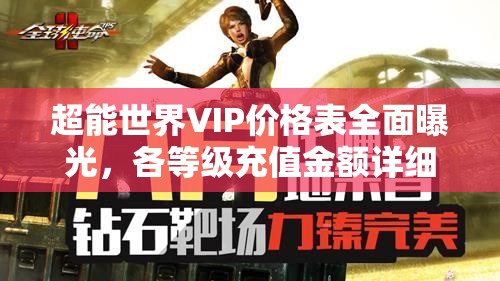 超能世界VIP價格表全面曝光，各等級充值金額詳細(xì)匯總解析