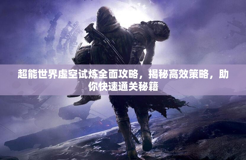 超能世界虛空試煉全面攻略，揭秘高效策略，助你快速通關(guān)秘籍