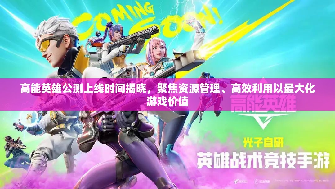 高能英雄公測(cè)上線時(shí)間揭曉，聚焦資源管理、高效利用以最大化游戲價(jià)值