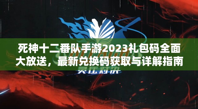 死神十二番隊手游2023禮包碼全面大放送，最新兌換碼獲取與詳解指南