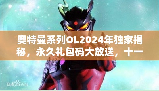 奧特曼系列OL2024年獨(dú)家揭秘，永久禮包碼大放送，十一份豪華驚喜等你來領(lǐng)??！