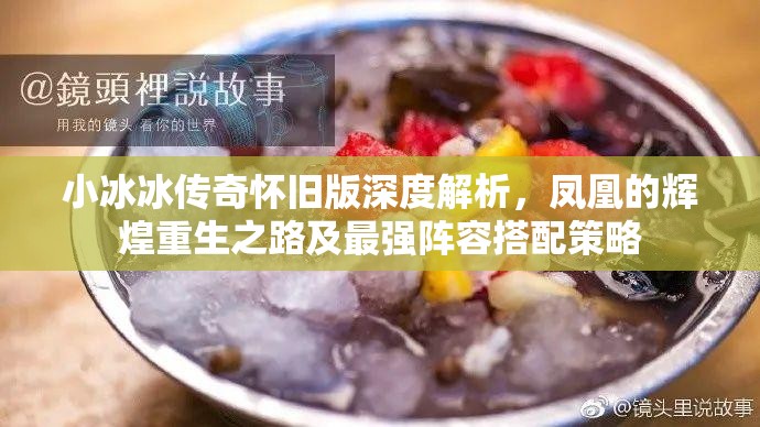 小冰冰傳奇懷舊版深度解析，鳳凰的輝煌重生之路及最強(qiáng)陣容搭配策略