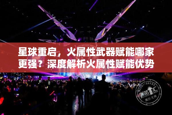 星球重啟，火屬性武器賦能哪家更強(qiáng)？深度解析火屬性賦能優(yōu)勢(shì)
