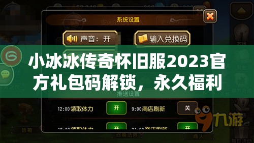小冰冰傳奇懷舊服2023官方禮包碼解鎖，永久福利大放送，不容錯過！