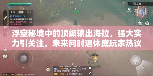 浮空秘境中的頂級輸出海拉，強大實力引關注，未來何時退休成玩家熱議焦點