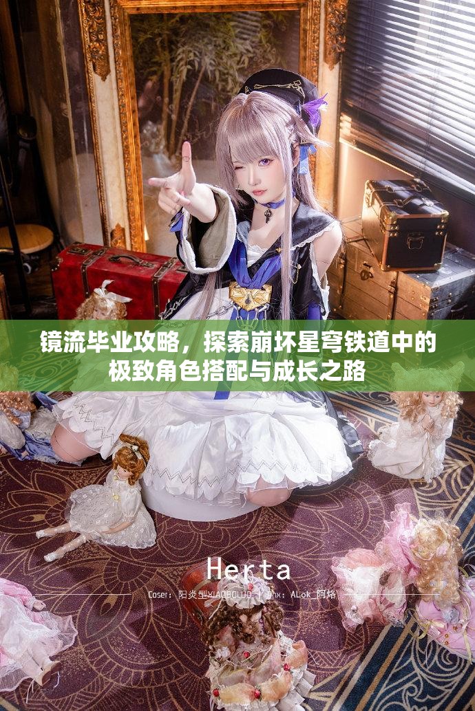 鏡流畢業(yè)攻略，探索崩壞星穹鐵道中的極致角色搭配與成長之路