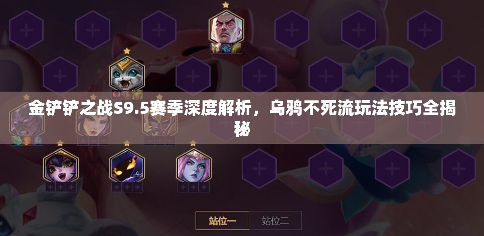 金鏟鏟之戰(zhàn)S9.5賽季深度解析，烏鴉不死流玩法技巧全揭秘