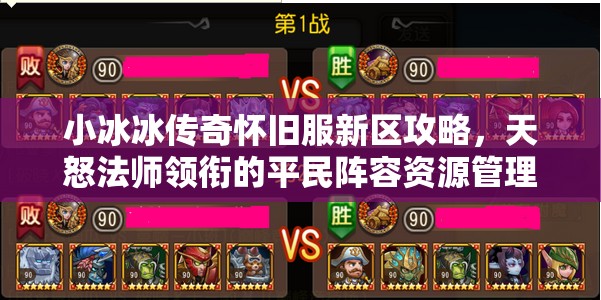 小冰冰傳奇懷舊服新區(qū)攻略，天怒法師領(lǐng)銜的平民陣容資源管理深度解析