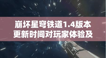 崩壞星穹鐵道1.4版本更新時(shí)間對(duì)玩家體驗(yàn)及資源管理策略的關(guān)鍵影響