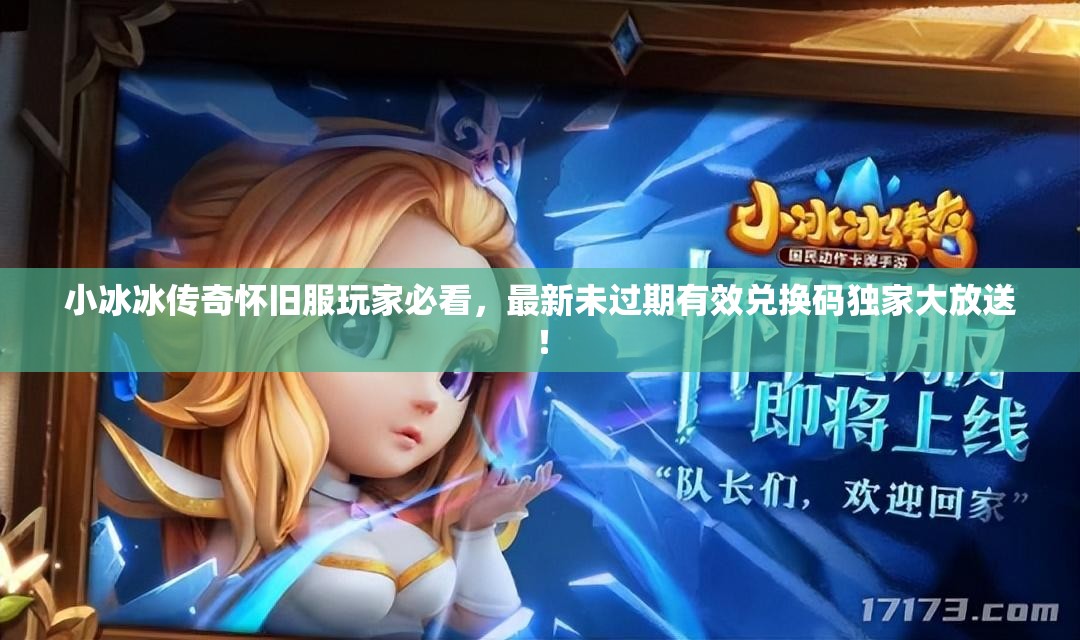 小冰冰傳奇懷舊服玩家必看，最新未過期有效兌換碼獨(dú)家大放送！
