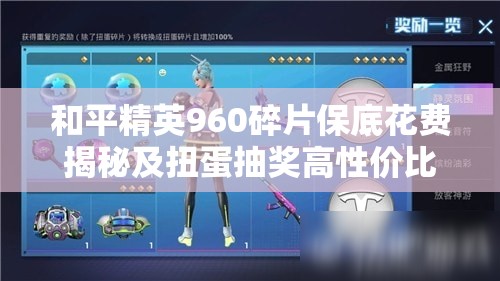和平精英960碎片保底花費(fèi)揭秘及扭蛋抽獎(jiǎng)高性?xún)r(jià)比攻略