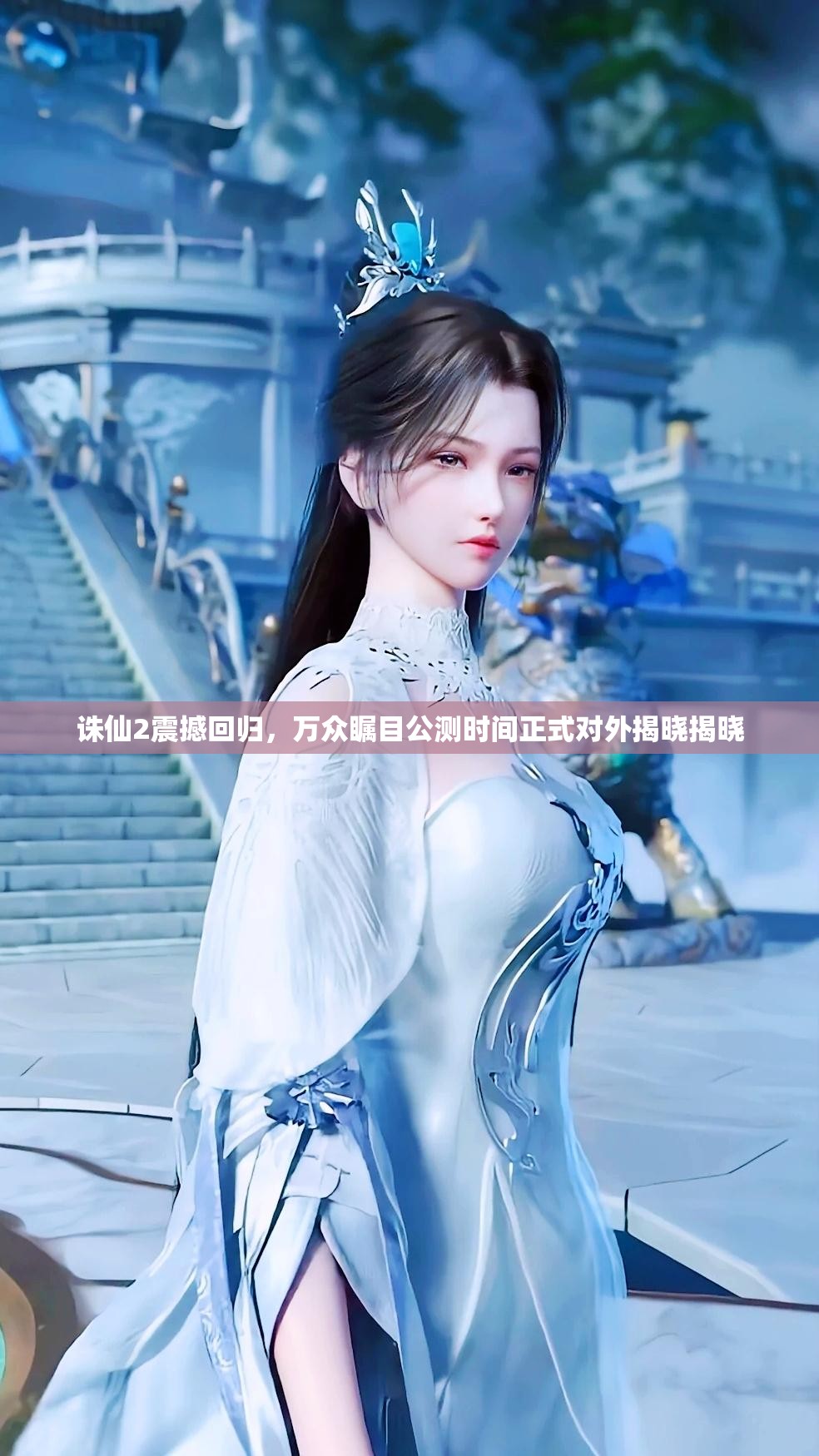 誅仙2震撼回歸，萬(wàn)眾矚目公測(cè)時(shí)間正式對(duì)外揭曉揭曉