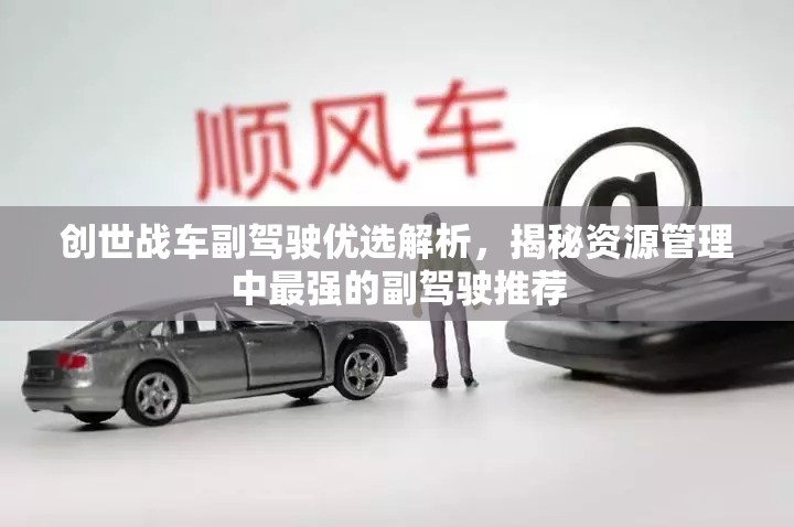 創(chuàng)世戰(zhàn)車副駕駛優(yōu)選解析，揭秘資源管理中最強(qiáng)的副駕駛推薦