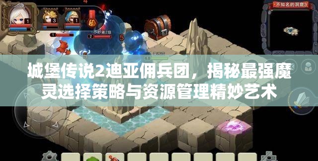 城堡傳說2迪亞傭兵團(tuán)，揭秘最強(qiáng)魔靈選擇策略與資源管理精妙藝術(shù)