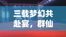 三載夢(mèng)幻共赴宴，群仙齊賀新誅仙，三周年晚會(huì)精彩瞬間全回顧