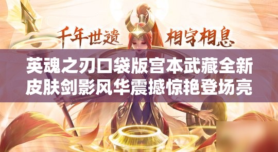 英魂之刃口袋版宮本武藏全新皮膚劍影風(fēng)華震撼驚艷登場(chǎng)亮相