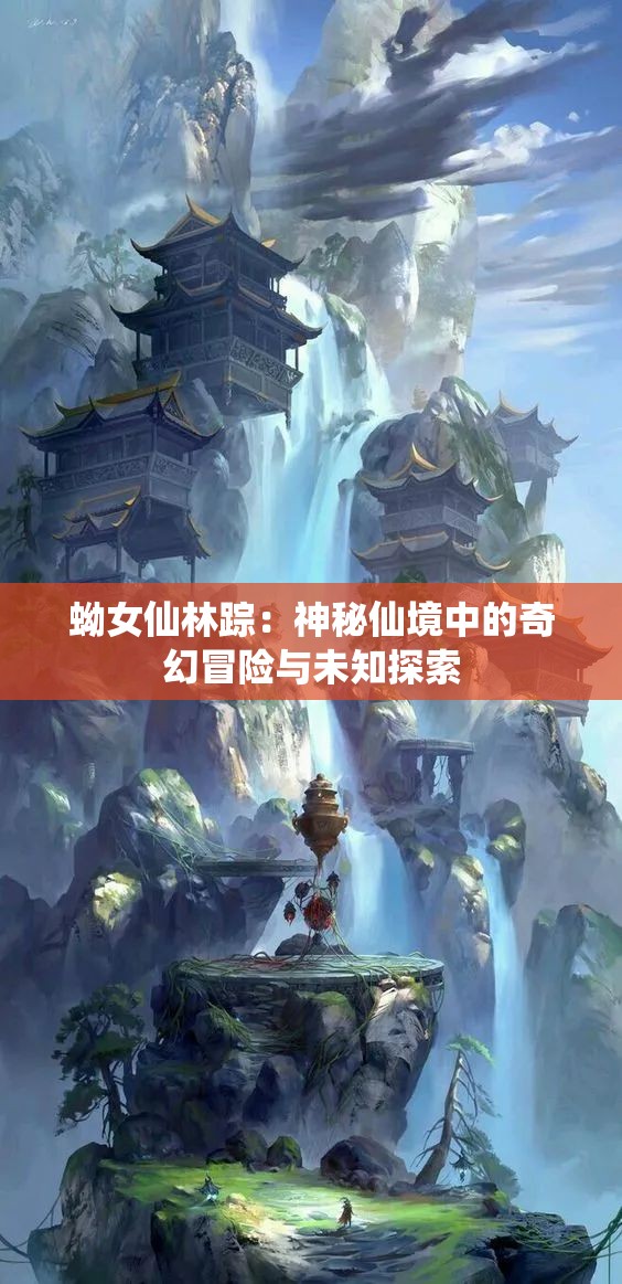 蚴女仙林蹤：神秘仙境中的奇幻冒險(xiǎn)與未知探索