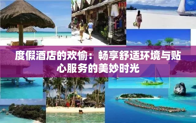 度假酒店的歡愉：暢享舒適環(huán)境與貼心服務(wù)的美妙時(shí)光