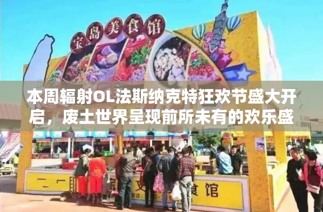 本周輻射OL法斯納克特狂歡節(jié)盛大開(kāi)啟，廢土世界呈現(xiàn)前所未有的歡樂(lè)盛宴！