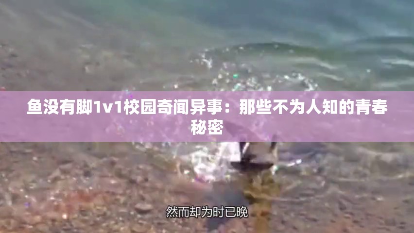 魚(yú)沒(méi)有腳1v1校園奇聞異事：那些不為人知的青春秘密