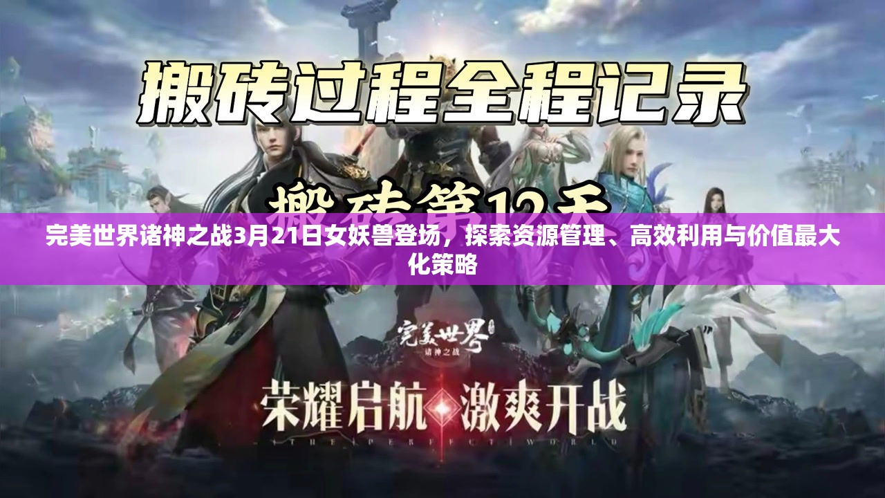 完美世界諸神之戰(zhàn)3月21日女妖獸登場，探索資源管理、高效利用與價值最大化策略