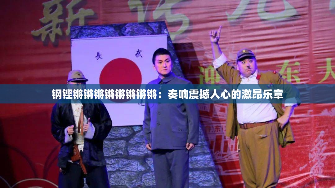 鋼鏗鏘鏘鏘鏘鏘鏘鏘鏘：奏響震撼人心的激昂樂(lè)章