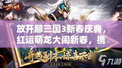 放開那三國3新春慶典，紅運(yùn)萌龍大鬧新春，攜手共赴一場奇幻的三國之旅