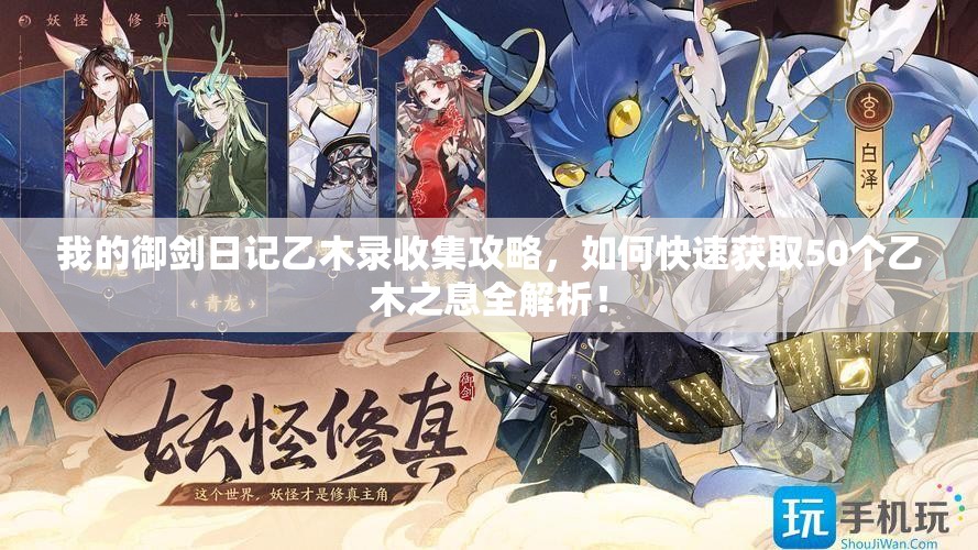 我的御劍日記乙木錄收集攻略，如何快速獲取50個(gè)乙木之息全解析！