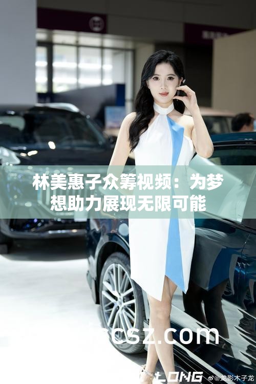 林美惠子眾籌視頻：為夢想助力展現(xiàn)無限可能