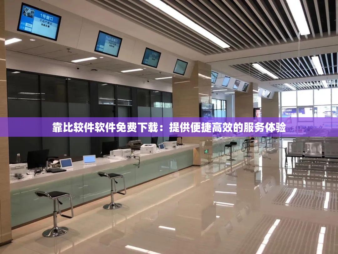 靠比較件軟件免費下載：提供便捷高效的服務體驗