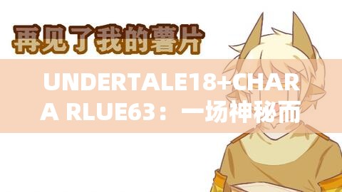 UNDERTALE18+CHARA RLUE63：一場神秘而獨特的冒險之旅