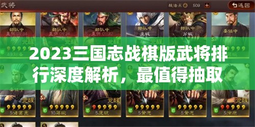 2023三國(guó)志戰(zhàn)棋版武將排行深度解析，最值得抽取的武將排名榜單