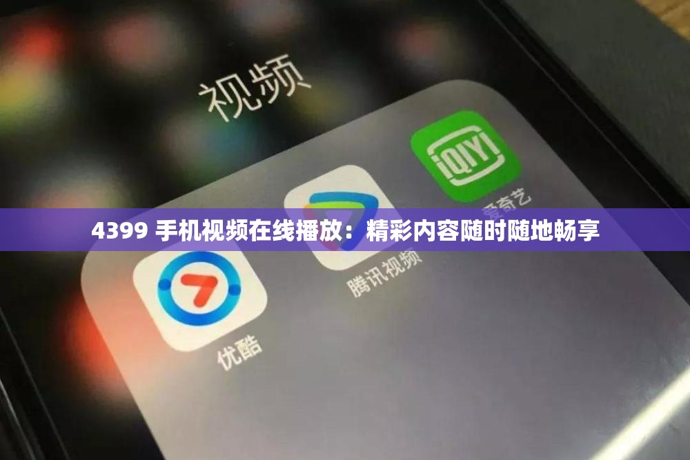 4399 手機(jī)視頻在線播放：精彩內(nèi)容隨時(shí)隨地暢享
