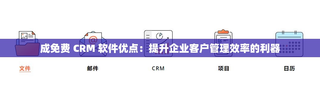 成免費 CRM 軟件優(yōu)點：提升企業(yè)客戶管理效率的利器