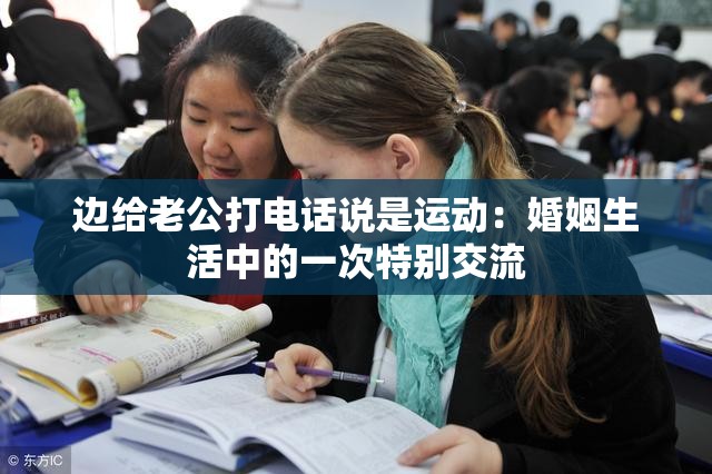 邊給老公打電話說(shuō)是運(yùn)動(dòng)：婚姻生活中的一次特別交流