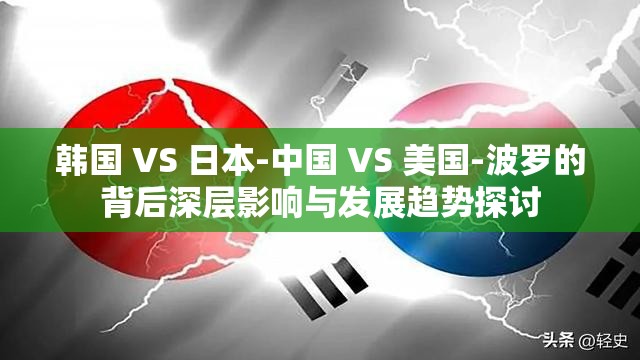 韓國(guó) VS 日本-中國(guó) VS 美國(guó)-波羅的背后深層影響與發(fā)展趨勢(shì)探討