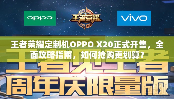 王者榮耀定制機(jī)OPPO X20正式開售，全面攻略指南，如何搶購(gòu)更劃算？