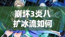崩壞3炎八擴冰流如何速刷紅蓮高層？真炎幸魂陣容搭配深度解析