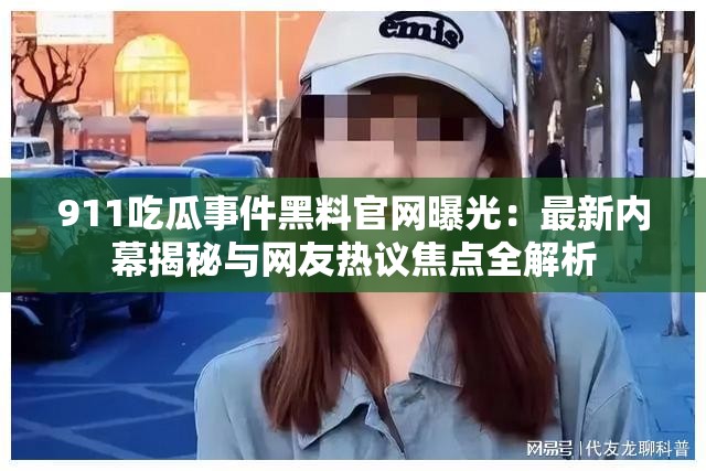911吃瓜事件黑料官網(wǎng)曝光：最新內(nèi)幕揭秘與網(wǎng)友熱議焦點全解析