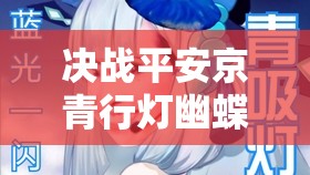 決戰(zhàn)平安京青行燈幽蝶花舞皮膚，究竟隱藏了哪些不為人知的秘密？