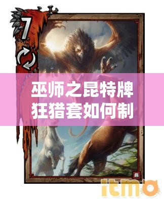 巫師之昆特牌狂獵套如何制勝？長船突襲爆點戰(zhàn)術深度解析揭秘