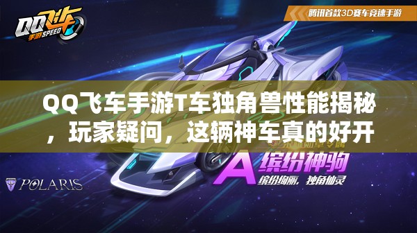QQ飛車手游T車獨(dú)角獸性能揭秘，玩家疑問，這輛神車真的好開嗎？