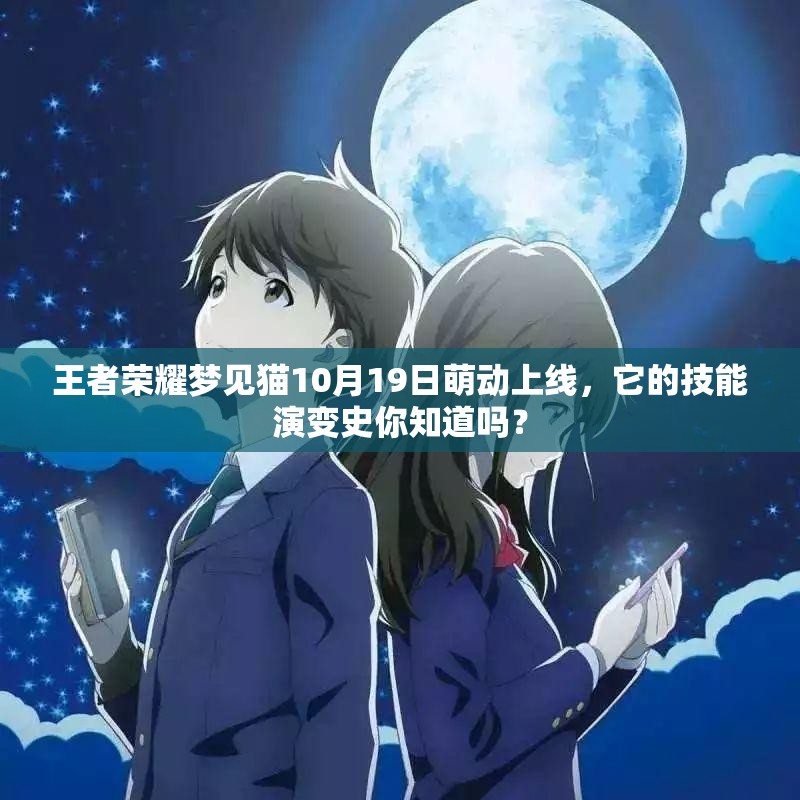 王者榮耀夢(mèng)見貓10月19日萌動(dòng)上線，它的技能演變史你知道嗎？