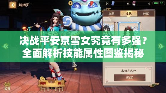 決戰(zhàn)平安京雪女究竟有多強(qiáng)？全面解析技能屬性圖鑒揭秘