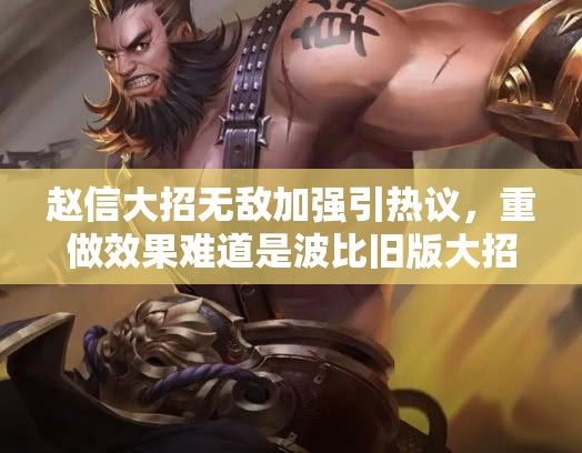 趙信大招無敵加強引熱議，重做效果難道是波比舊版大招回歸？