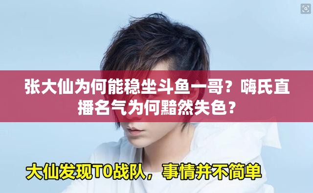 張大仙為何能穩(wěn)坐斗魚一哥？嗨氏直播名氣為何黯然失色？