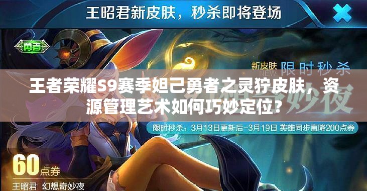 王者榮耀S9賽季妲己勇者之靈獰皮膚，資源管理藝術如何巧妙定位？