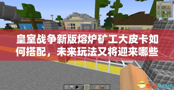 皇室戰(zhàn)爭(zhēng)新版熔爐礦工大皮卡如何搭配，未來(lái)玩法又將迎來(lái)哪些革命？